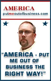 America, Put Me Out of Business, The Right way. americaputmeoutofbusiness.com